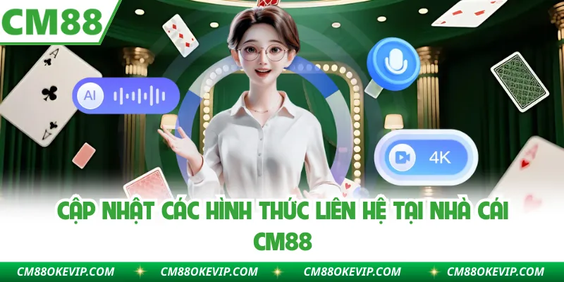 Cập nhật các hình thức liên hệ tại nhà cái CM88