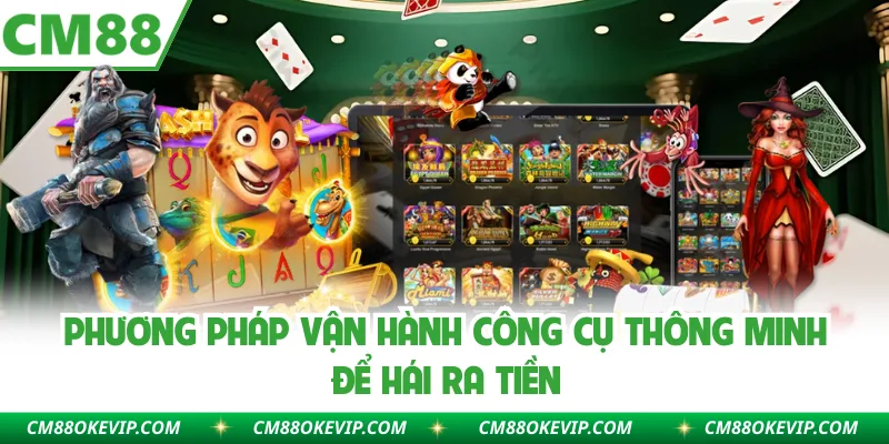 Phương pháp vận hành công cụ thông minh để hái ra tiền